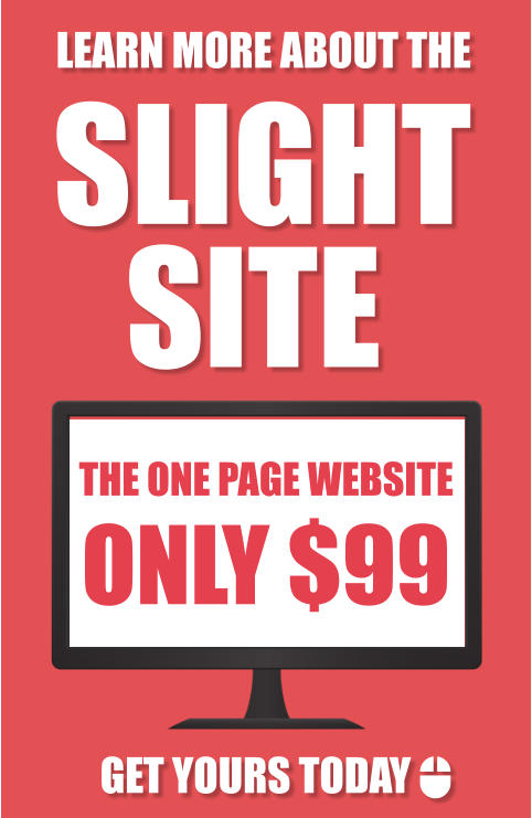 SLIGHT  SITE  LEARN MORE ABOUT THE  GET YOURS TODAY     THE ONE PAGE WEBSITE ONLY $99